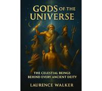 GODS OF THE UNIVERSE: THE CELESTIAL BEINGS BEHIND EVERY ANCIENT DEITY: 3 (THE ANCIENT KNOWLEDGE ORIGINS TRILOGY Decoding the Systems, Civilizations, and Cosmic Forces of the Ancient World)