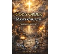 God's Order vs Man's Church: SPIRITUAL GIFTS, AUTHORITY, AND THE MISREPRESENTATION OF GOD
