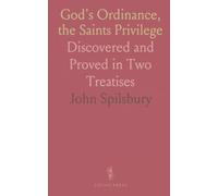 God's Ordinance, the Saints Privilege: Discovered and Proved in Two Treatises