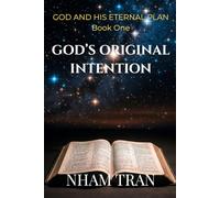 GOD'S ORIGINAL INTENTION (GOD AND HIS ETERNAL PLAN)