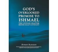 God's Overlooked Promise to Ishmael: The Untold Chapter Besides Isaac's Covenant