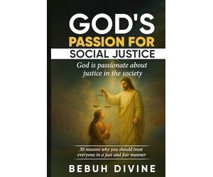 GOD'S PASSION FOR SOCIAL JUSTICE: 30 REASONS WHY YOU MUST TREAT EVERYONE IN A JUST AND FAIR MANNER