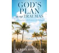 God's Plan in My Traumas: Understanding God's Purpose in My Struggles