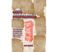 God's Propaganda: Pulling Back the Curtain on What the Bible Wants You to See