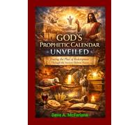 God's Prophetic Calendar Unveiled: Tracing The Plan of Redemption Through The Ancient Hebrew Feasts (Inspirational Written Works By Dave A. McFarlane)