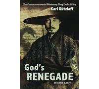 God's Renegade: Karl Gutzlaff: China's Most Controversial Missionary, Drug Dealer & Spy