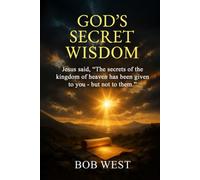 God's Secret Wisdom: "The secrets of the kingdom of heaven has been given to you -but not to them"