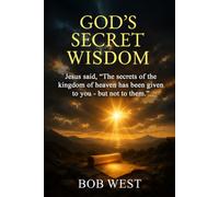 God's Secret Wisdom: "The secrets of the kingdom of heaven has been given to you -but not to them"