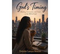 God's Timing: Finding Strength in the Wait: Waiting. Formation, and Trust in the Will of God