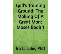 God's Training Ground: The Making Of A Great Man: Moses Book 1