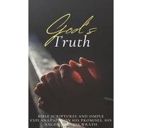 God's Truth: BIBLE SCRIPTURES AND SIMPLE EXPLANATIONS ON HIS PROMISES, HIS ANGER, AND HIS WRATH
