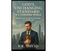 God's Unchanging Standard in a Changing World: Holding Fast to Eternal Principles in a Modern Age