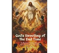 GOD'S UNVEILING OF THE END TIME: THE MYSTERIES OF THE TRIBULATION ERA