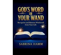 God's Word or Your Wand: Recognize and Remove Witchcraft From Your Life