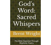 God's Word: Sacred Whispers: The Bible Depicted Through Rhythmic Poetry