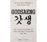 Godsaeng: The Secret Korean Philosophy of Small Consistent Wins: How to Build Lasting Habits and Achieve Big Change Through Small Daily Wins