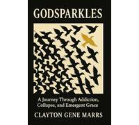 Godsparkles: A Journey Through Addiction, Collapse, and Emergent Grace (The Christic Field: An Emergent Functional Christology Series)