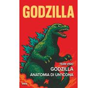 Godzilla: Anatomia di un’icona (Collana Visio - Serie Icone Pop)