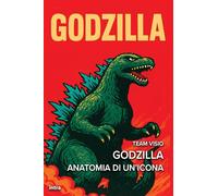 Godzilla: Anatomia di un’icona (Visio. Serie Icone Pop)