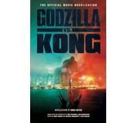 Godzilla vs. Kong: The Official Movie Novelisation: The Official Movie Novelization