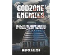 Godzone Enemies: Socialists and Revolutionaries in the New Zealand Parliament