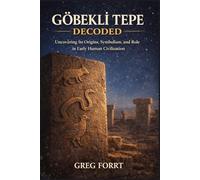 Göbekli Tepe Decoded: Uncovering Its Origins, Symbolism, and Role in Early Human Civilization