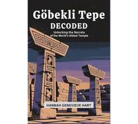 Göbekli Tepe Decoded: Unlocking the Secrets of the World's Oldest Temple