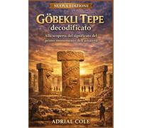 Göbekli Tepe decodificato: Alla scoperta del significato del primo monumento dell'umanità