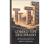 Göbekli Tepe Descifrado: Revelando los secretos y el simbolismo de los orígenes sagrados del primer templo del mundo