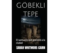 GÖBEKLI TEPE: El santuario que precedió a la ciudad