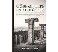 Göbekli Tepe entschlüsselt: Die Geheimnisse und Symbolik der heiligen Ursprünge des ersten Tempels der Welt enthüllen