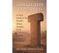 GÖBEKLI TEPE EXPLAINED: A Clear Guide to the World’s Oldest Temple, Early Civilization, and the Origins of Religion