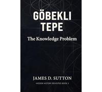 Göbekli Tepe: The Knowledge Problem (Hidden History Revisited)