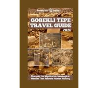 Göbekli Tepe Travel Guide: Discover the Mystical Archaeological Wonder that rewrote human history