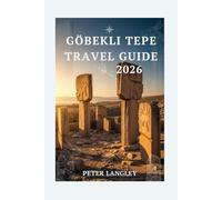 GÖBEKLI TEPE TRAVEL GUIDE: With Pictures, Unveiling the World's Oldest Temple and the Dawn of Human Civilization (Travel Wonders & World Icons Series)