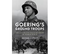 Goering's Ground Troops: The Luftwaffe Field Divisions of World War II (History of Military Aviation)