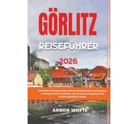 GÖRLITZ REISEFÜHRER 2026: Entdecken Sie Deutschlands schönste Altstadt, Görlitz und Zgorzelec, verborgene Schätze, Drehorte und die besten Erlebnisse an der deutsch-polnischen Grenze.