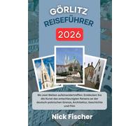 GÖRLITZ Reiseführer 2026: Wo zwei Welten aufeinandertreffen: Entdecken Sie die Kunst des entschleunigten Reisens an der deutsch-polnischen Grenze, Architektur, Geschichte und Film