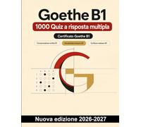 Goethe B1 : 1000 Quiz a risposta multipla: Comprensione di annunci, e-mail e lettere; vocabolario su lavoro, acquisti e viaggi, con spiegazioni per la preparazione