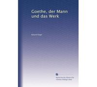 Goethe, der Mann und das Werk