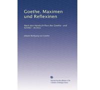 Goethe. Maximen und Reflexinen: Nach den Handschriften des Goethe- und Schiller- Archivs