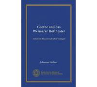 Goethe und das Weimarer Hoftheater: mit vielen Bildern nach alten Vorlagen