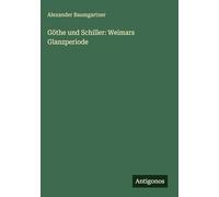 Göthe und Schiller: Weimars Glanzperiode