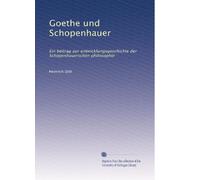 Goethe und Schopenhauer: Ein beitrag zur entwicklungsgeschichte der Schopenhauerschen philosophie