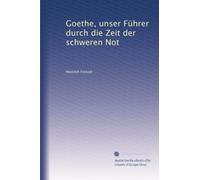 Goethe, unser Führer durch die Zeit der schweren Not