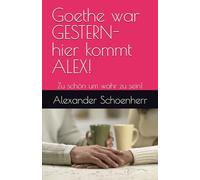 Goethe war GESTERN- hier kommt ALEX!: Zu schön um wahr zu sein! (Gedichte von ALEX!)