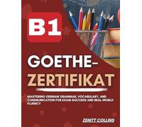 Goethe-Zertifikat B1: Mastering German Grammar, Vocabulary, and Communication for Exam Success and Real-World Fluency