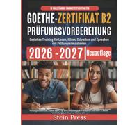 Goethe-Zertifikat B2 Prüfungsvorbereitung 2026 -2027: Gezieltes Training für Lesen, Hören, Schreiben und Sprechen mit Prüfungssimulationen