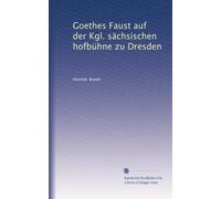 Goethes Faust auf der Kgl. sächsischen hofbühne zu Dresden: Volume 1