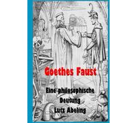 Goethes Faust: Eine philosophische Deutung